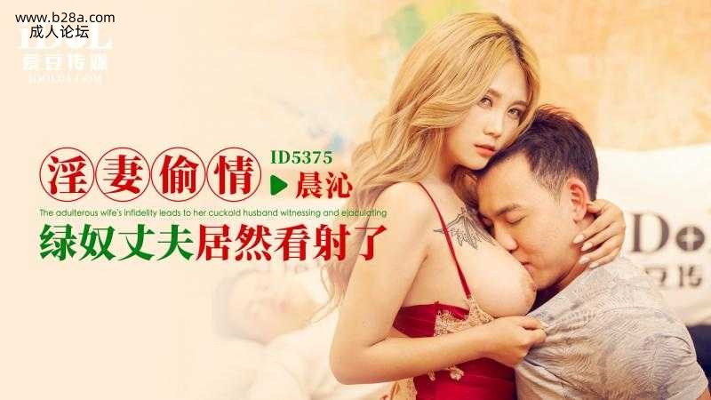 ❤️ID5375 淫妻偷情-绿奴丈夫居然看射了  #晨沁  #孟若羽  #爱豆传媒  #国产❤️.jpg