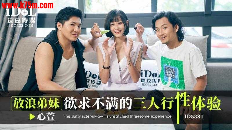 ❤️ID5381 放浪弟妹欲求不满的三人行性体验  #心萱  #爱豆传媒  #国产❤️.jpg