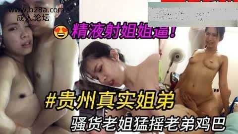 乱伦 #姐弟 贵州真实姐弟，姐姐猛摇老弟鸡巴，最后精液射进姐姐逼里.jpg