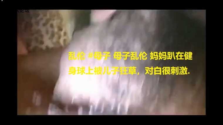 乱伦 #母子 母子乱伦 妈妈趴在健身球上被儿子狂草，对白很刺激..jpg