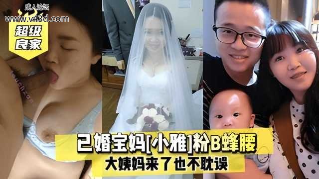 【超级良家】已婚宝妈小雅粉B蜂腰大姨妈来了也不耽误.jpg