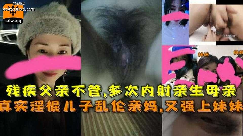 真实淫棍儿子乱伦亲妈，又强上妹妹，残疾父亲不管，多次内射亲生母亲.jpg
