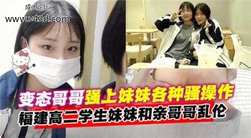 变态哥哥强上妹妹各种骚操作，福建高二学生妹妹和亲哥哥乱伦.jpg