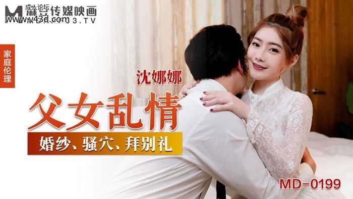★MD-0199 父女乱情  #沈娜娜  #麻豆  #国产★.jpg