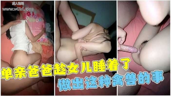 ❤️单亲父亲趁女儿睡着性侵！女儿一直喊不行！最后还是被干到全身抽搐！.jpg