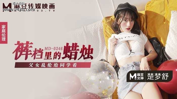 ★MD-0246 裤裆里的蜡烛  #楚梦舒  #麻豆  #国产 ★.jpg