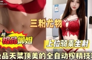 极品天莱顶美的全自动榨精技巧