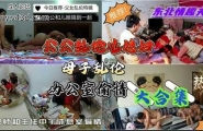 公公乱伦儿媳妇，母子乱伦，办公室偷情大合集