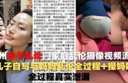 ❤️操蛋一家人 苏州母子乱伦门家庭乱伦摄像视频流出❤️