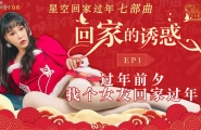 ★★XK8106 星空回家过年七步曲-回家的诱惑 EP1-过年前夕找个女朋友回家过年  #珂珂