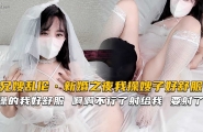 【嫂子】操白丝婚纱嫂子好舒服被无套内射骚话不停-精品力荐