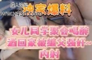 独家爆料同学聚会喝醉酒回家被继父强奸