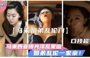 ❤️【马来西亚姐弟乱伦事件】人妻堂姐勾引懵懂弟弟，饥渴淫荡性丑闻❤️