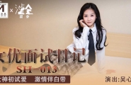 ★★SH-013 女优面试日记  #吴心语  #麻豆  #涩会传媒  #国产★