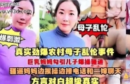 真实劲爆农村母子乱伦事件，巨乳妈妈勾引儿子爆操骚逼