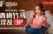 ★MDX-0236-2 青梅竹马淫乱3P  #沈娜娜  #麻豆  #逼哩逼哩  #国产★