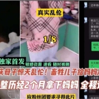 乱伦 #母子 重庆真实母子乱伦 儿子给妈妈洗脑 两个月拿下妈妈全程记录