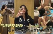 气质熟女教师不雅视频泄密，表情极其销魂